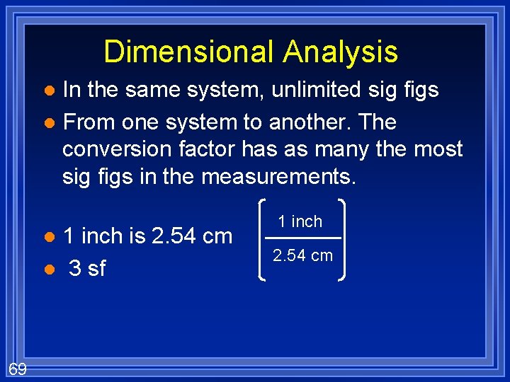 Dimensional Analysis In the same system, unlimited sig figs l From one system to