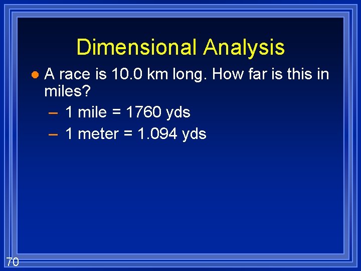 Dimensional Analysis l 70 A race is 10. 0 km long. How far is