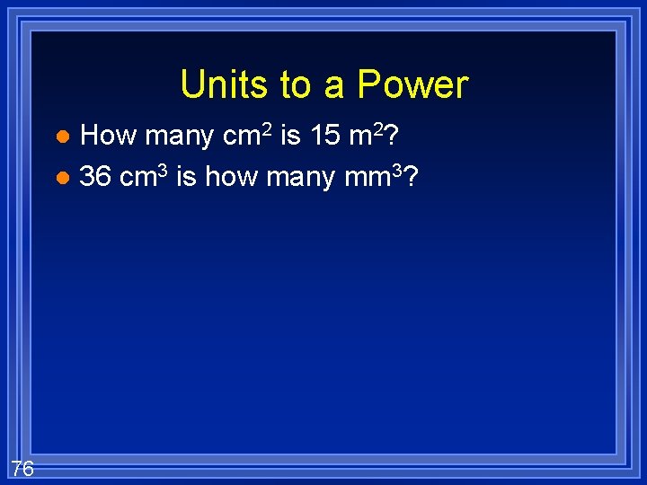 Units to a Power How many cm 2 is 15 m 2? l 36