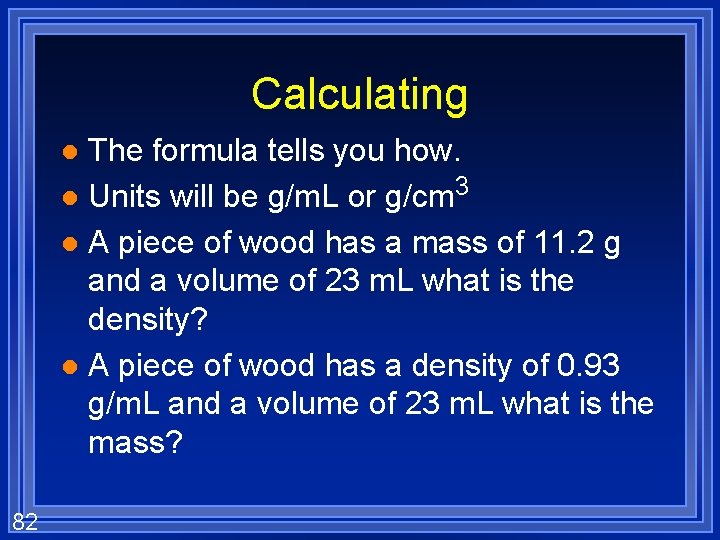 Calculating The formula tells you how. l Units will be g/m. L or g/cm