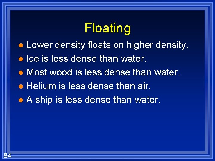 Floating Lower density floats on higher density. l Ice is less dense than water.