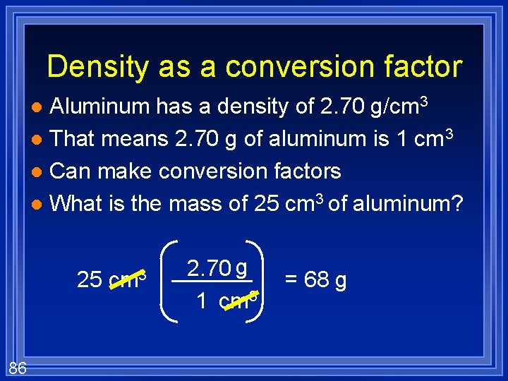 Density as a conversion factor Aluminum has a density of 2. 70 g/cm 3