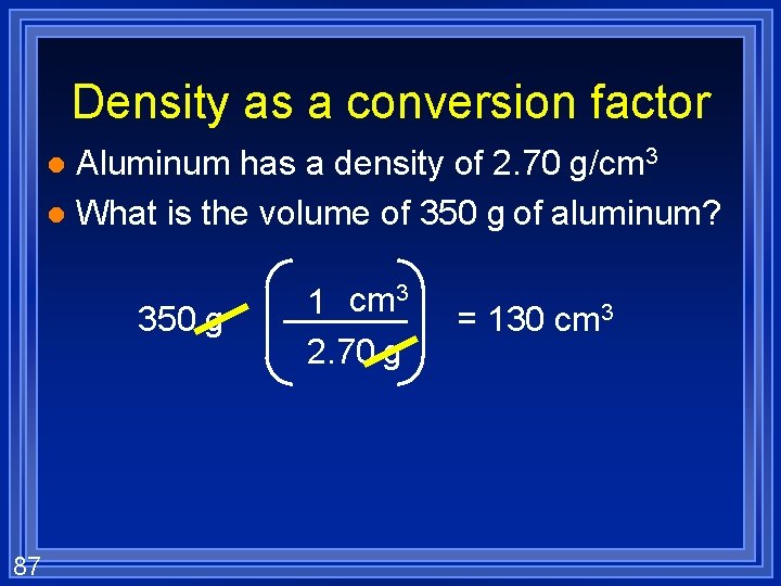 Density as a conversion factor Aluminum has a density of 2. 70 g/cm 3