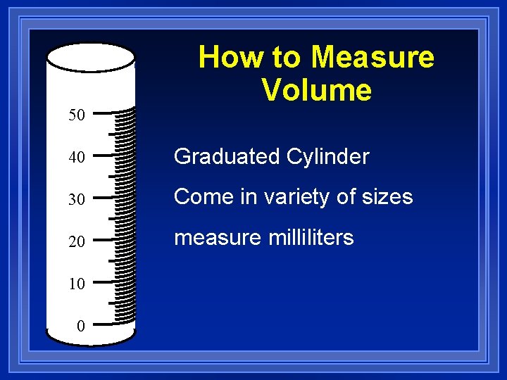50 How to Measure Volume 40 Graduated Cylinder 30 Come in variety of sizes