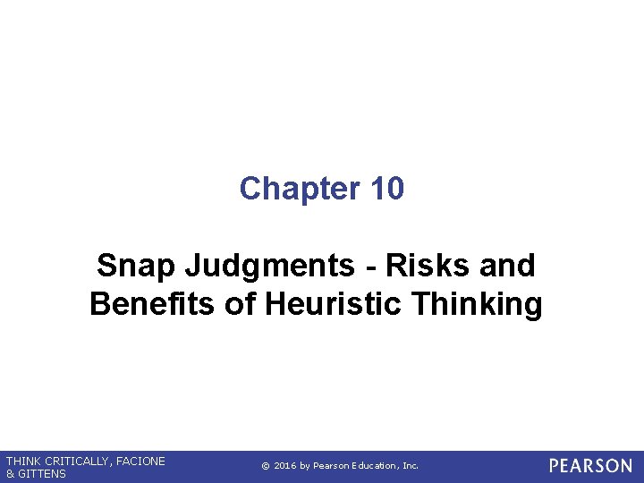 Chapter 10 Snap Judgments - Risks and Benefits of Heuristic Thinking THINK CRITICALLY, FACIONE Chapter 10 Snap Judgments - Risks and Benefits of Heuristic Thinking THINK CRITICALLY, FACIONE