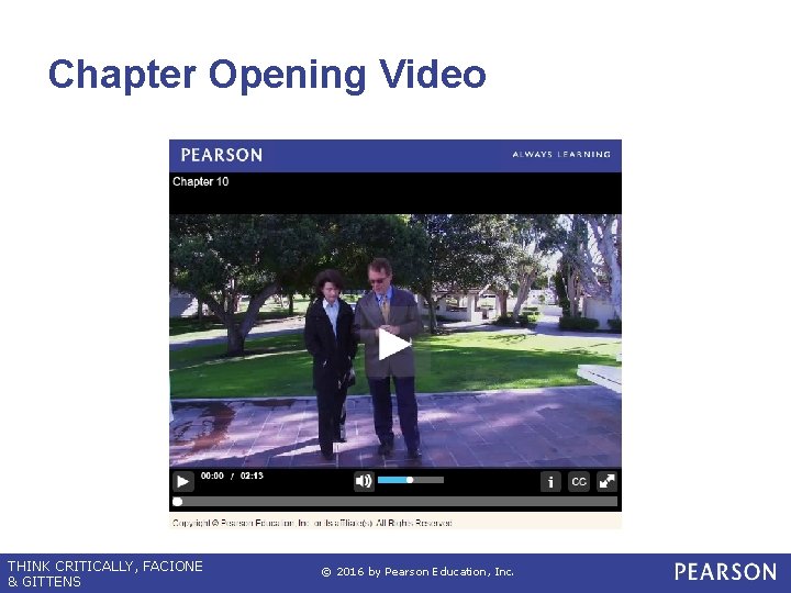 Chapter Opening Video THINK CRITICALLY, FACIONE & GITTENS © 2016 by Pearson Education, Inc. Chapter Opening Video THINK CRITICALLY, FACIONE & GITTENS © 2016 by Pearson Education, Inc.