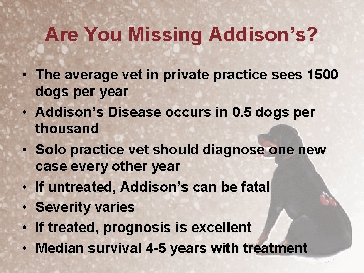 Are You Missing Addison’s? • The average vet in private practice sees 1500 dogs