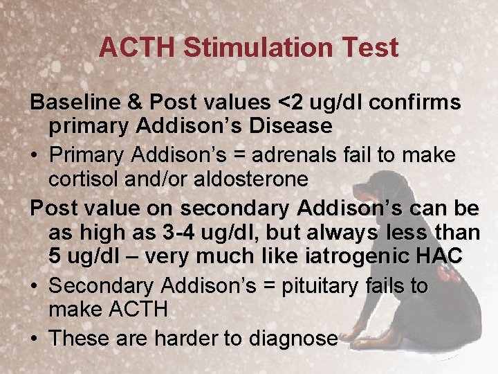 ACTH Stimulation Test Baseline & Post values <2 ug/dl confirms primary Addison’s Disease •