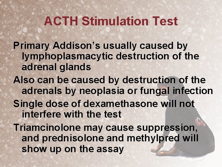 ACTH Stimulation Test Primary Addison’s usually caused by lymphoplasmacytic destruction of the adrenal glands