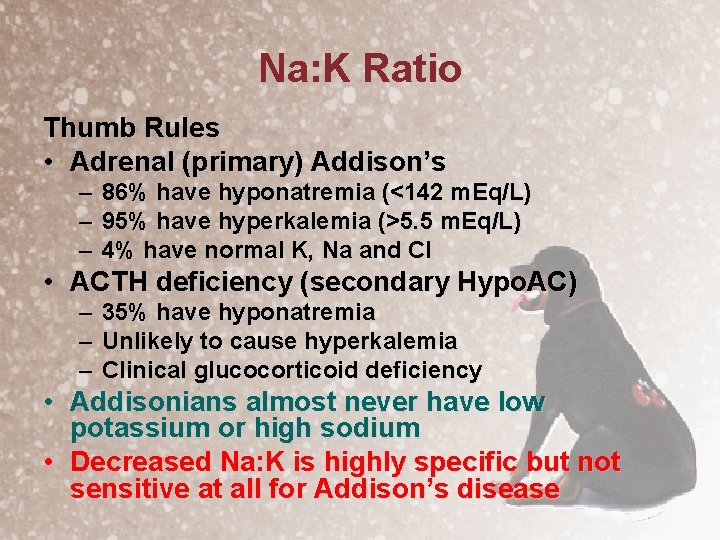 Na: K Ratio Thumb Rules • Adrenal (primary) Addison’s – 86% have hyponatremia (<142