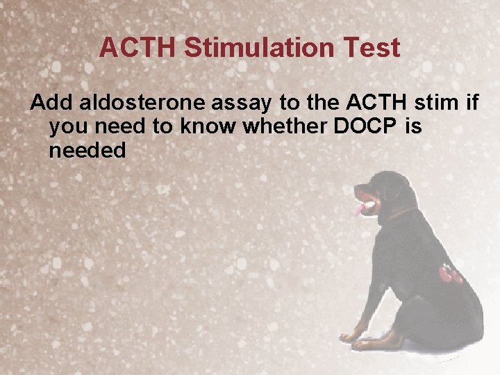 ACTH Stimulation Test Add aldosterone assay to the ACTH stim if you need to