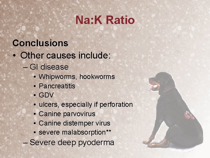 Na: K Ratio Conclusions • Other causes include: – GI disease • • Whipworms,