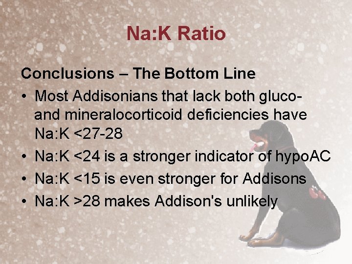 Na: K Ratio Conclusions – The Bottom Line • Most Addisonians that lack both