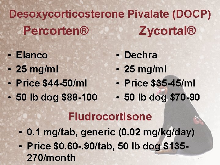 Desoxycorticosterone Pivalate (DOCP) Percorten® • • Elanco 25 mg/ml Price $44 -50/ml 50 lb