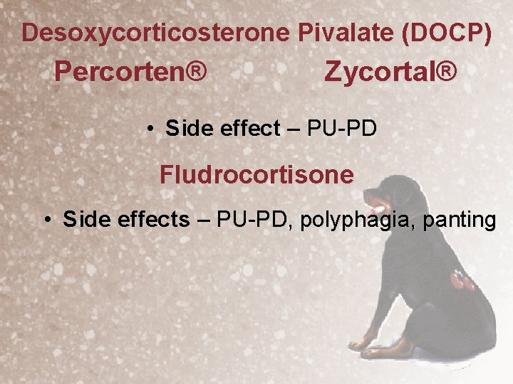 Desoxycorticosterone Pivalate (DOCP) Percorten® Zycortal® • Side effect – PU-PD Fludrocortisone • Side effects