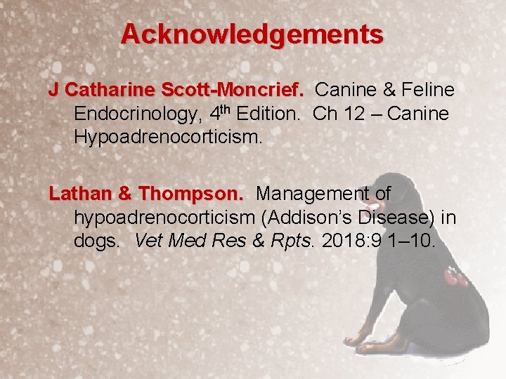 Acknowledgements J Catharine Scott-Moncrief. Canine & Feline Endocrinology, 4 th Edition. Ch 12 –