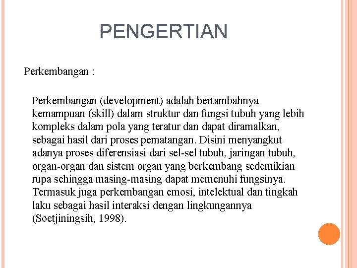 PENGERTIAN Perkembangan : Perkembangan (development) adalah bertambahnya kemampuan (skill) dalam struktur dan fungsi tubuh