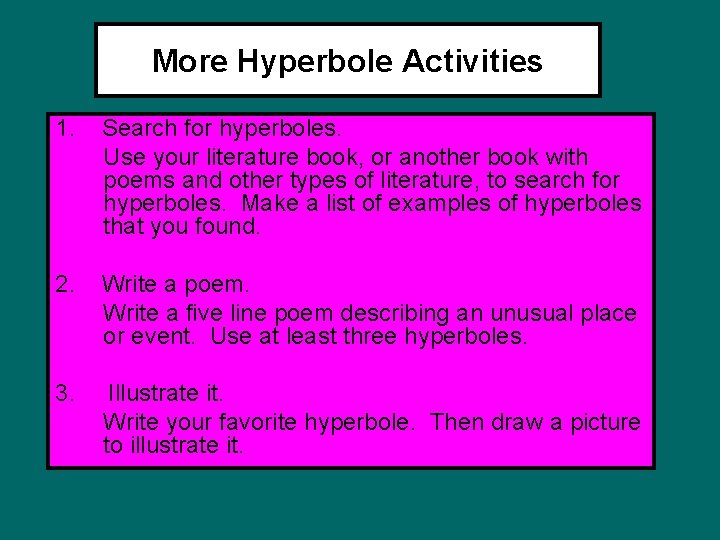 More Hyperbole Activities 1. Search for hyperboles. Use your literature book, or another book