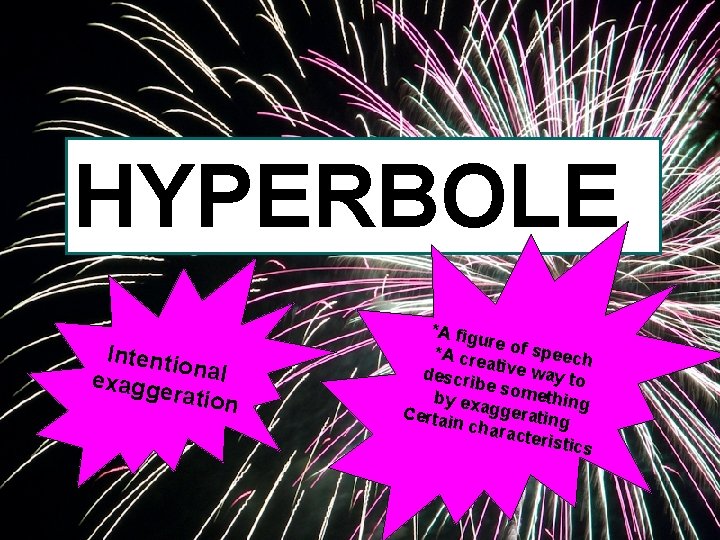 HYPERBOLE Intenti o exagg nal eration *A figu re *A cre of speech a