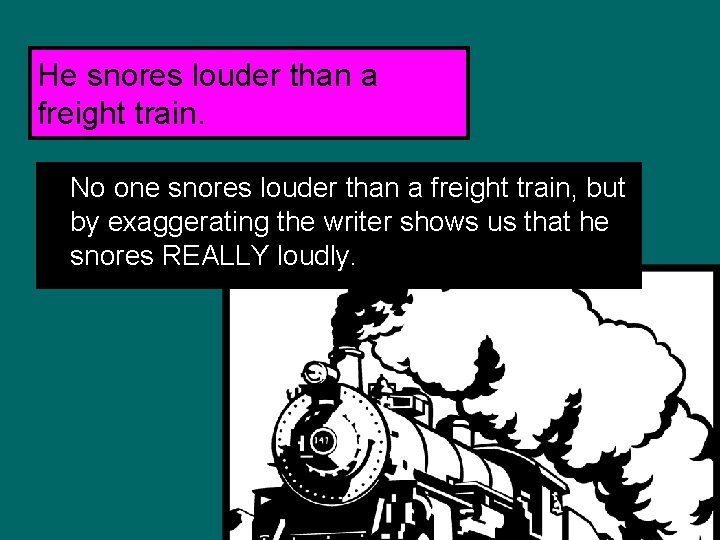 He snores louder than a freight train. No one snores louder than a freight