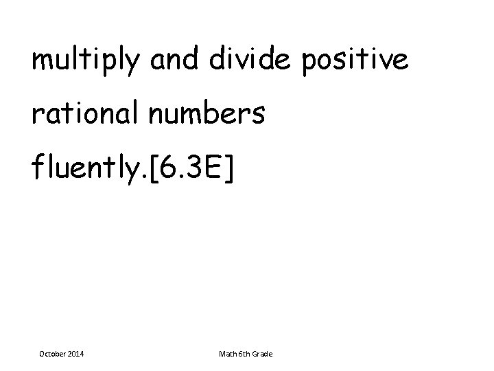 multiply and divide positive rational numbers fluently. [6. 3 E] October 2014 Math 6