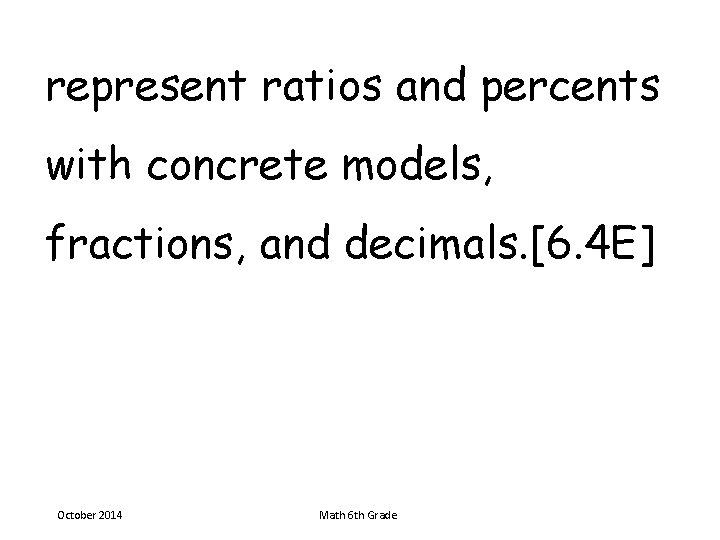 represent ratios and percents with concrete models, fractions, and decimals. [6. 4 E] October