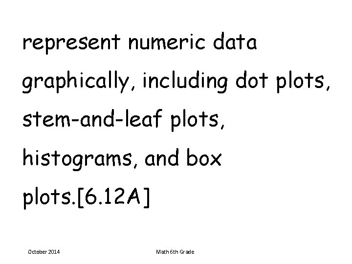 represent numeric data graphically, including dot plots, stem-and-leaf plots, histograms, and box plots. [6.