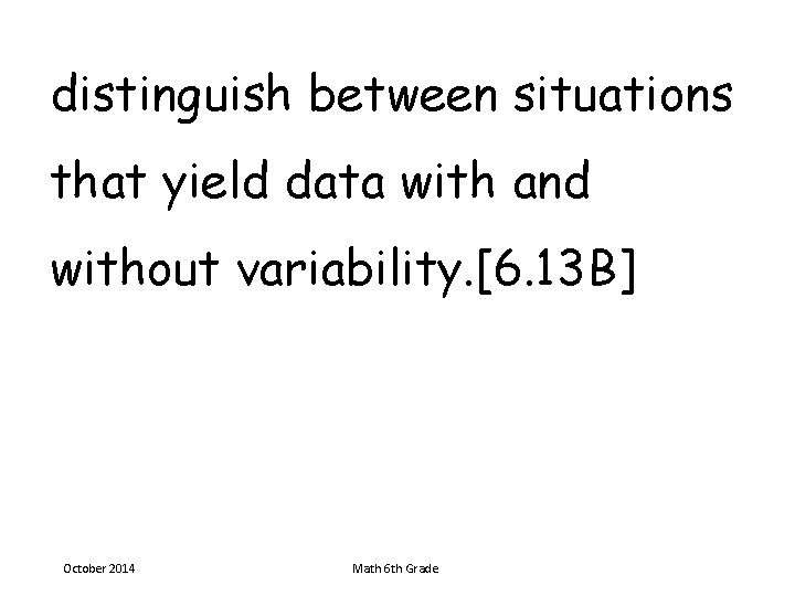 distinguish between situations that yield data with and without variability. [6. 13 B] October