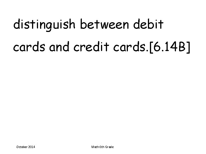 distinguish between debit cards and credit cards. [6. 14 B] October 2014 Math 6