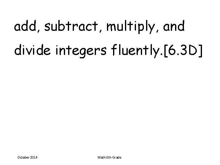 add, subtract, multiply, and divide integers fluently. [6. 3 D] October 2014 Math 6