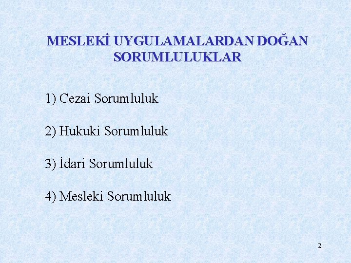 MESLEKİ UYGULAMALARDAN DOĞAN SORUMLULUKLAR 1) Cezai Sorumluluk 2) Hukuki Sorumluluk 3) İdari Sorumluluk 4)