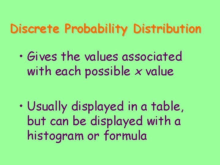 Discrete Probability Distribution • Gives the values associated with each possible x value •