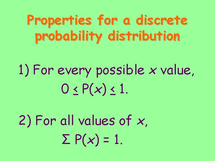 Properties for a discrete probability distribution 1) For every possible x value, 0 <