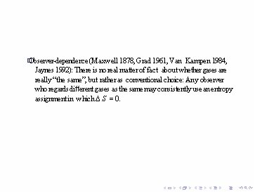 � Observer-dependence (Maxwell 1878, Grad 1961, Van Kampen 1984, Jaynes 1992): There is no
