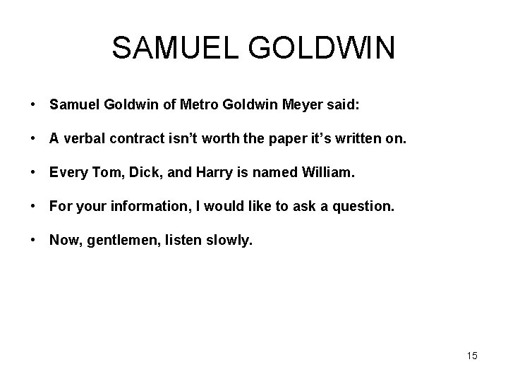 SAMUEL GOLDWIN • Samuel Goldwin of Metro Goldwin Meyer said: • A verbal contract