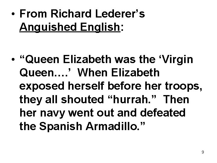  • From Richard Lederer’s Anguished English: • “Queen Elizabeth was the ‘Virgin Queen….