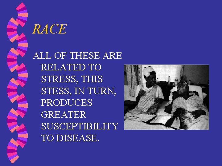 RACE ALL OF THESE ARE RELATED TO STRESS, THIS STESS, IN TURN, PRODUCES GREATER