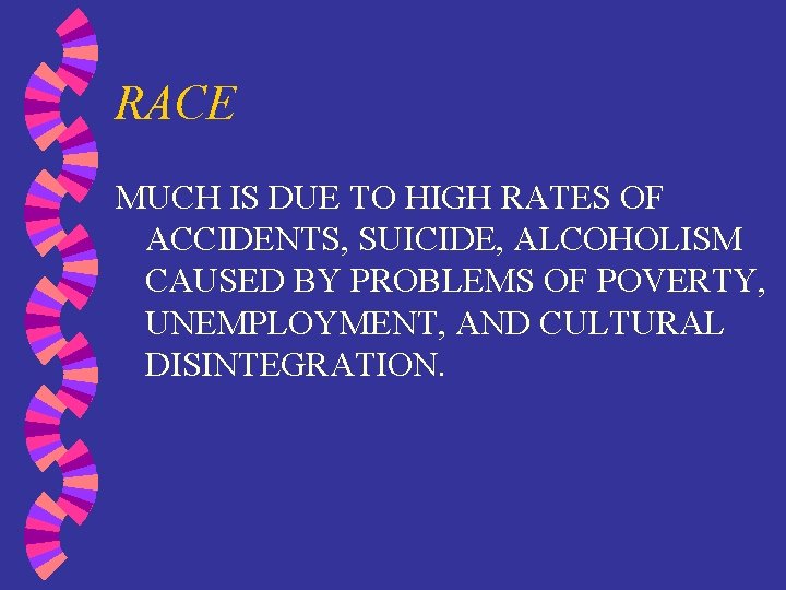 RACE MUCH IS DUE TO HIGH RATES OF ACCIDENTS, SUICIDE, ALCOHOLISM CAUSED BY PROBLEMS