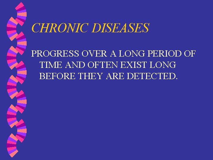CHRONIC DISEASES PROGRESS OVER A LONG PERIOD OF TIME AND OFTEN EXIST LONG BEFORE