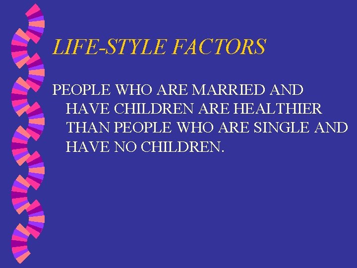 LIFE-STYLE FACTORS PEOPLE WHO ARE MARRIED AND HAVE CHILDREN ARE HEALTHIER THAN PEOPLE WHO