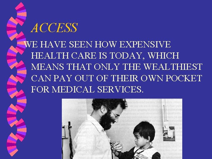 ACCESS WE HAVE SEEN HOW EXPENSIVE HEALTH CARE IS TODAY, WHICH MEANS THAT ONLY