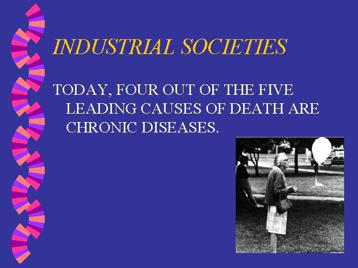 INDUSTRIAL SOCIETIES TODAY, FOUR OUT OF THE FIVE LEADING CAUSES OF DEATH ARE CHRONIC