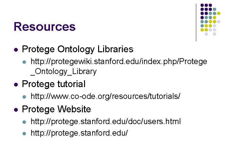 Resources l Protege Ontology Libraries l l Protege tutorial l l http: //protegewiki. stanford.