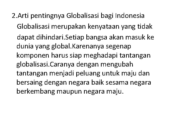 2. Arti pentingnya Globalisasi bagi Indonesia Globalisasi merupakan kenyataan yang tidak dapat dihindari. Setiap