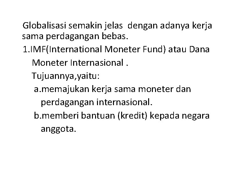 Globalisasi semakin jelas dengan adanya kerja sama perdagangan bebas. 1. IMF(International Moneter Fund) atau