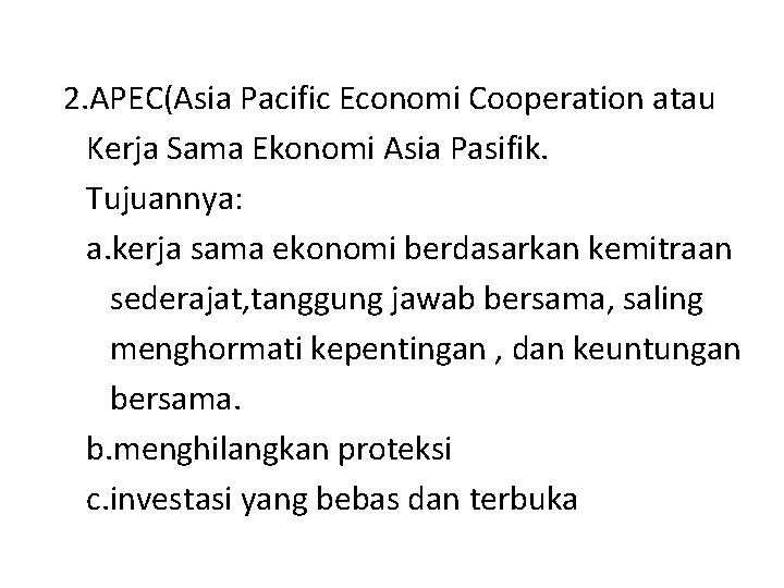 2. APEC(Asia Pacific Economi Cooperation atau Kerja Sama Ekonomi Asia Pasifik. Tujuannya: a. kerja