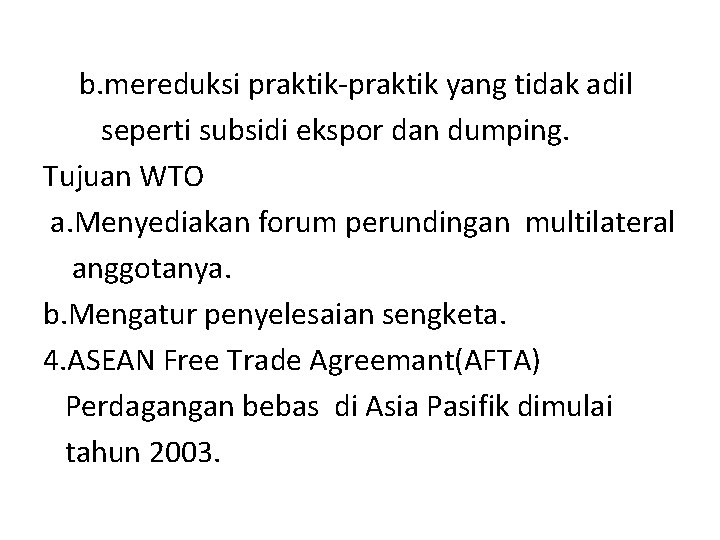 b. mereduksi praktik-praktik yang tidak adil seperti subsidi ekspor dan dumping. Tujuan WTO a.