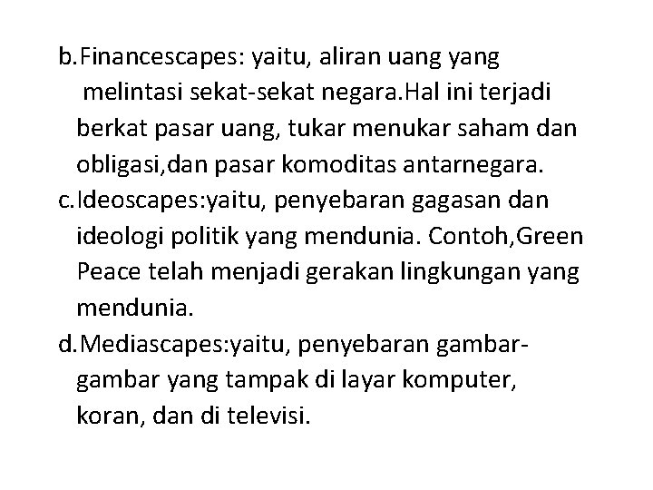 b. Financescapes: yaitu, aliran uang yang melintasi sekat-sekat negara. Hal ini terjadi berkat pasar b. Financescapes: yaitu, aliran uang yang melintasi sekat-sekat negara. Hal ini terjadi berkat pasar