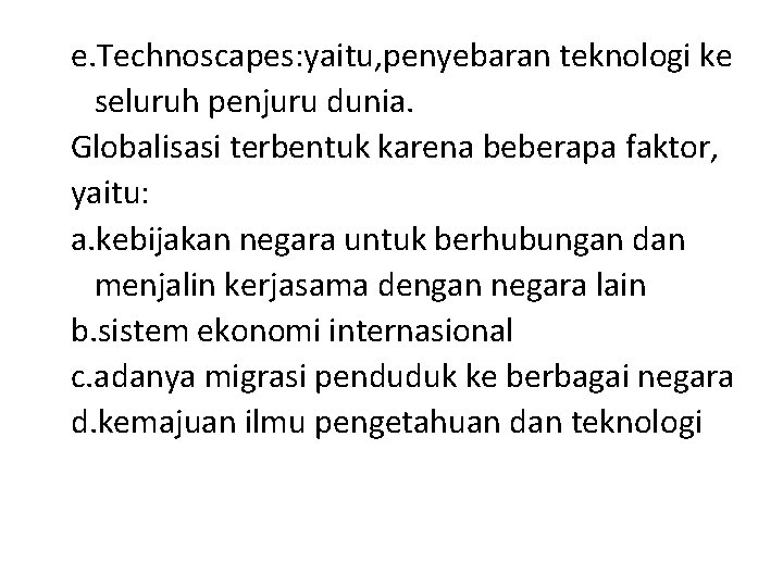 e. Technoscapes: yaitu, penyebaran teknologi ke seluruh penjuru dunia. Globalisasi terbentuk karena beberapa faktor,