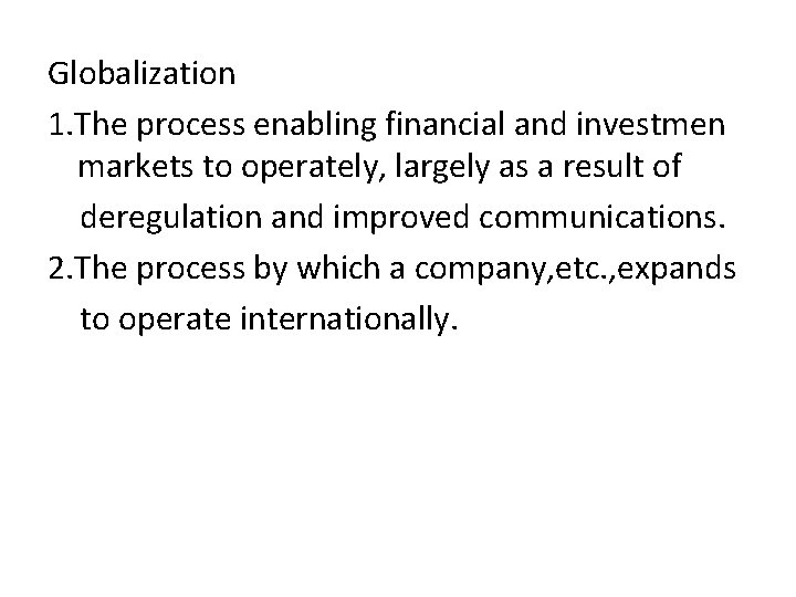 Globalization 1. The process enabling financial and investmen markets to operately, largely as a